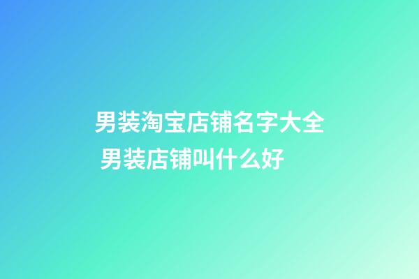 男装淘宝店铺名字大全 男装店铺叫什么好-第1张-店铺起名-玄机派